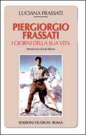 Pier Giorgio Frassati. I giorni della sua vita