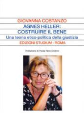 Ágnes Heller: costruire il bene. Una teoria politica della giustizia