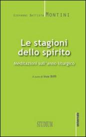 Le stagioni dello spirito. Meditazioni sull'anno liturgico