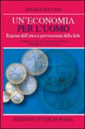 Un'economia per l'uomo. Ragioni dell'etica e provocazione della fede