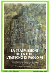 Trasmissione della fede. L'impegno di Paolo VI. Colloquio internazionale di studio (Brescia 28-30 settembre 2007) (La)