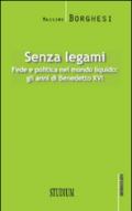 Senza legami. Fede e politica nel mondo liquido. Gli anni di Benedetto XVI