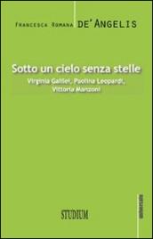 Sotto un cielo senza stelle. Virginia Galilei, Paolina Leopardi,Vittoria Manzoni