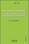 Pensare l'assoluto. Antologia, simbolo, paradosso tra metafisica ed ermeneutica