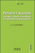 Pensare l'assoluto. Antologia, simbolo, paradosso tra metafisica ed ermeneutica