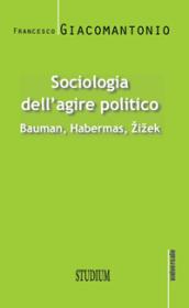 Sociologia dell'agire politico. Bauman, Habermas, Zizek