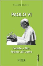 Paolo VI: Fedele a Dio, fedele all'uomo