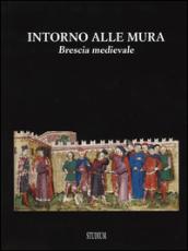 Intorno alle mura. Brescia medievale