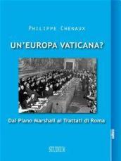 Un'Europa vaticana? : Dal piano Marshall ai Trattati di Roma