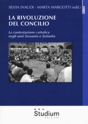 La rivoluzione del Concilio. La contestazione cattolica negli anni sessanta e settanta