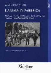 L'anima in fabbrica. Storia, percorsi e riflessioni dei preti operai emiliani e lombardi (1950-1980)