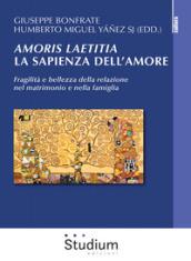 Amoris laetitia. La sapienza dell'amore: Fragilità e bellezza della relazione nel matrimonio e nella famiglia