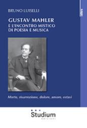 Gustav Mahler e l'incontro mistico di poesia e musica. Morte, risurrezione, dolore, amore, estasi