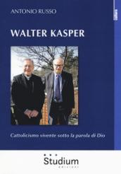 Walter Kasper. Cattolicesimo vivente sotto la parola di Dio