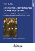 Fascismo, Comunismo e Guerra Fredda. Attenzione dell'Italia e diplomazia vaticana in Albania, Romania, Ungheria (1947-1954)