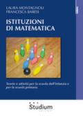 Istituzioni di matematica. Teorie e attività per la scuola dell'infanzia e per la scuola primaria
