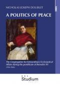 A politics of peace. The Congregation for extraordinary ecclesiastical affair during the pontifcate of Benedict XV (1914-1922)