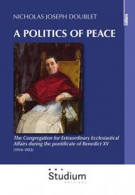 A politics of peace. The Congregation for extraordinary ecclesiastical affair during the pontifcate of Benedict XV (1914-1922)