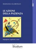 Le azioni della pazienza. Impegnare, esplorare, osare