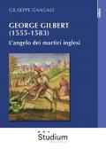 George Gilbert (1555-1583). L'angelo dei martiri inglesi