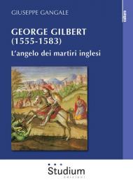 George Gilbert (1555-1583). L'angelo dei martiri inglesi