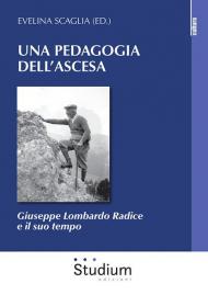 Pedagogia dell'ascesa. Giuseppe Lombardo Radice e il suo tempo (Una)