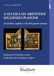 A scuola da Aristotele leggendo Platone. Su «techne», «sophia» e vita del genere umano