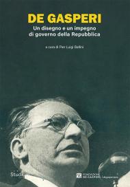 De Gasperi. Un disegno e un impegno di governo della Repubblica