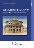 Incontrare l'esistenza. Jacques Maritain e la metafisica