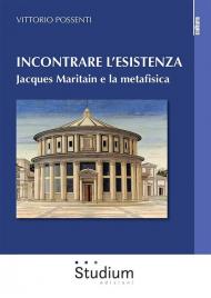 Incontrare l'esistenza. Jacques Maritain e la metafisica