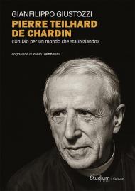 Pierre Teilhard de Chardin. «Un Dio per un mondo che sta iniziando»