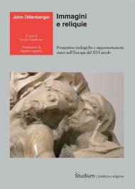 Immagini e reliquie. Prospettive teologiche e rappresentazioni visive nell’Europa del XVI secolo