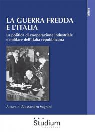 La guerra fredda e l'Italia. La politica di cooperazione industriale e militare dell’Italia repubblicana