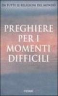 Preghiere per i momenti difficili. Da tutte le religioni del mondo