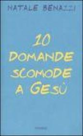 Dieci domande scomode a Gesù. Un esercizio di speranza