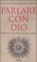 Parlare con Dio. Da tutte le religioni del mondo. Per tutte le occasioni e gli stati d'animo