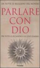 Parlare con Dio. Da tutte le religioni del mondo. Per tutte le occasioni e gli stati d'animo