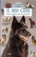 Il mio cane. Come sceglierlo, allevarlo, educarlo