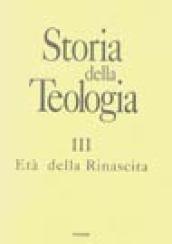 Storia della teologia. 3.L'età della Rinascita