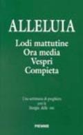 Alleluia. Lodi mattutine, ora media, vespri e compieta. Una settimana di preghiera con la liturgia delle ore