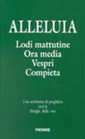 Alleluia. Lodi mattutine, ora media, vespri e compieta. Una settimana di preghiera con la liturgia delle ore