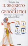 Il segreto dei geroglifici. Come entrare nel magico mondo degli antichi egizi