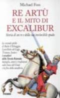 Re Artù e il mito di Excalibur. Storia di un re e della sua invincibile spada