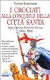 I crociati alla conquista della città santa. Epopea e storia della prima crociata (1096-1099)