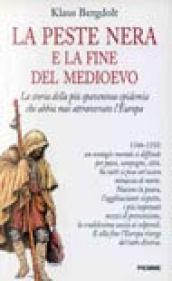 La peste nera e la fine del Medioevo. La storia della più spaventosa epidemia che abbia mai attraversato l'Europa