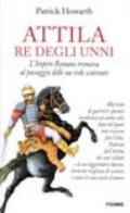 Attila re degli unni. L'impero romano tremava al passaggio delle sue orde scatenate