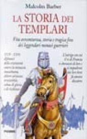 La storia dei Templari. Vita avventurosa, storia e tragica fine dei leggendari monaci guerrieri