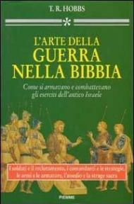 L' arte della guerra nella Bibbia. Come si armavano e combattevano gli eserciti dell'antico Israele