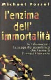 L'enzima dell'immortalità. La telomerasi: la scoperta scientifica che fermerà l'invecchiamento