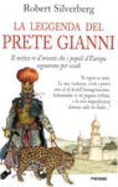 La leggenda del prete Gianni. Il mitico re d'oriente che i popoli d'Europa sognarono per secoli